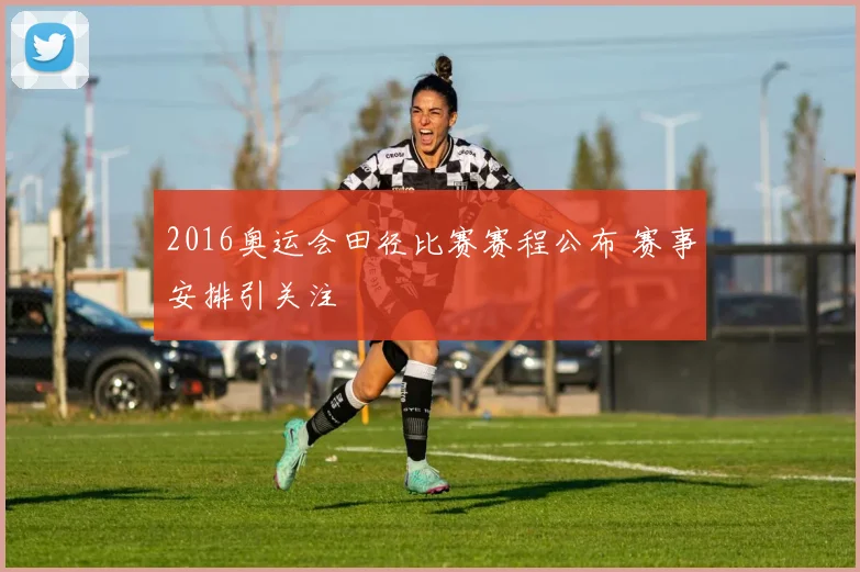 2016奥运会田径比赛赛程公布 赛事安排引关注
